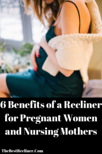 6 Benefits of a Recliner For Pregnant Women and Nursing Mothers