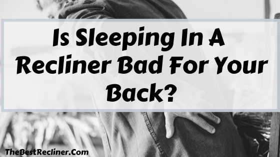 Is Sleeping On A Recliner Bad For Your Back